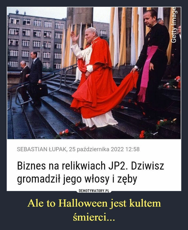 
    
Ale to Halloween jest kultem śmierci... 