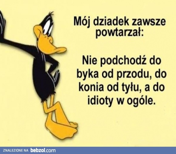 
    Mój dziadek zawsze powtarzał