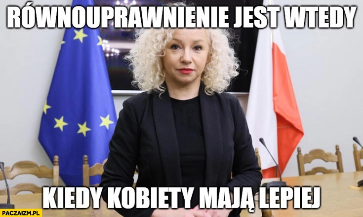 
    Katarzyna Kotula równouprawnienie jest wtedy kiedy kobiety mają lepiej