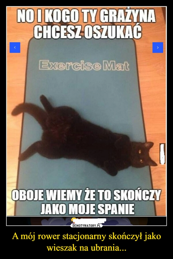 
    A mój rower stacjonarny skończył jako wieszak na ubrania...