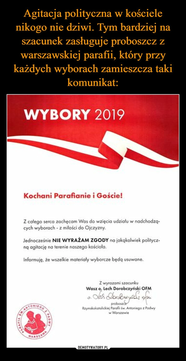 
    Agitacja polityczna w kościele nikogo nie dziwi. Tym bardziej na szacunek zasługuje proboszcz z warszawskiej parafii, który przy każdych wyborach zamieszcza taki komunikat: