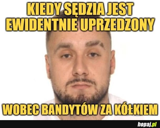 
    Uprzedzony sędzia.