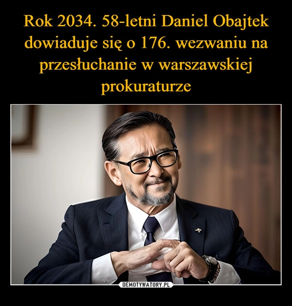 
    Rok 2034. 58-letni Daniel Obajtek dowiaduje się o 176. wezwaniu na przesłuchanie w warszawskiej prokuraturze