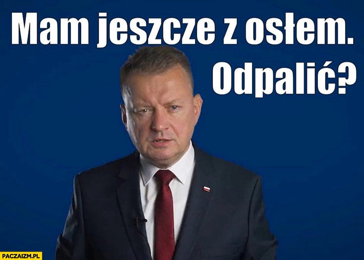 
    Błaszczak mam jeszcze z osłem, odpalić? Pytanie referendum