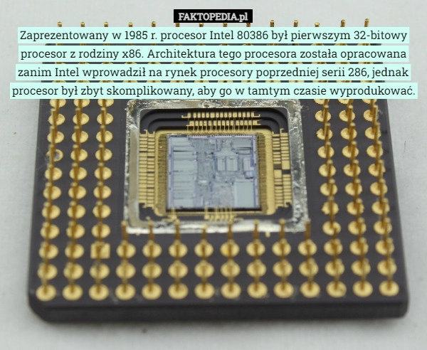 
    Zaprezentowany w 1985 r. procesor Intel 80386 był pierwszym 32-bitowy procesor