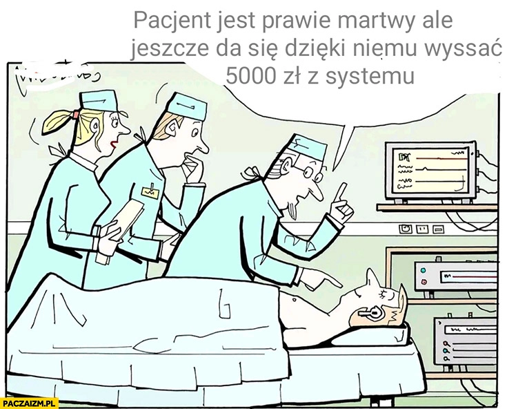 Lekarze operacja pacjent jest prawie martwy ale jeszcze da się dzięki niemu wyssać 5000 zł z systemu