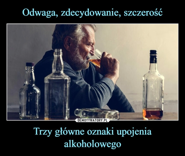 
    Odwaga, zdecydowanie, szczerość Trzy główne oznaki upojenia alkoholowego