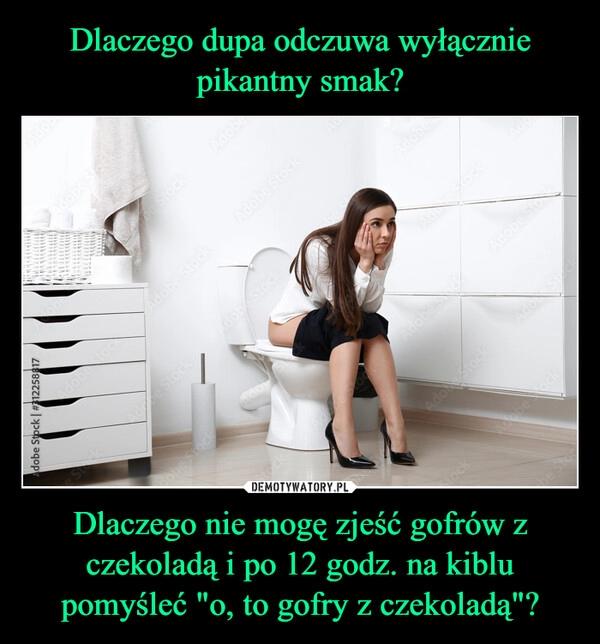 
    Dlaczego dupa odczuwa wyłącznie pikantny smak? Dlaczego nie mogę zjeść gofrów z czekoladą i po 12 godz. na kiblu pomyśleć "o, to gofry z czekoladą"?