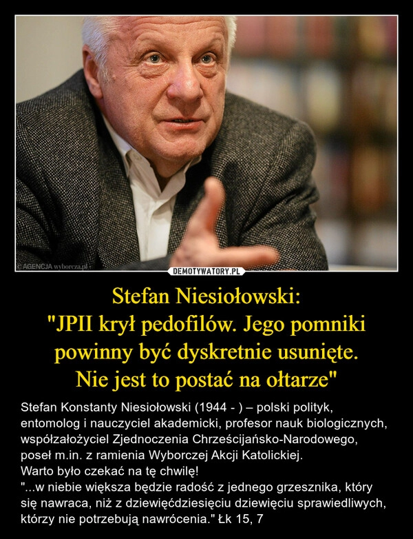 
    Stefan Niesiołowski:
"JPII krył pedofilów. Jego pomniki powinny być dyskretnie usunięte.
Nie jest to postać na ołtarze"