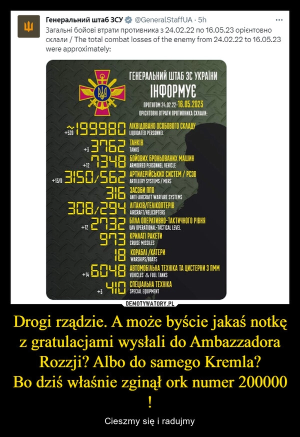 
    Drogi rządzie. A może byście jakaś notkę z gratulacjami wysłali do Ambazzadora Rozzji? Albo do samego Kremla?
Bo dziś właśnie zginął ork numer 200000 !