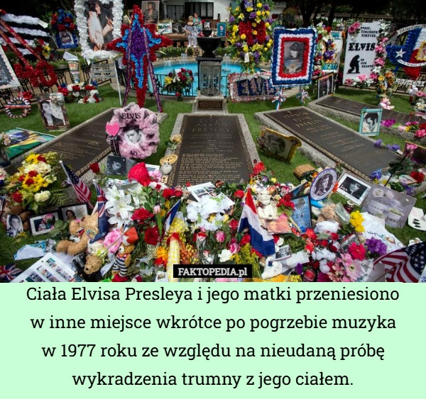 Ciała Elvisa Presleya i jego matki przeniesiono
w inne miejsce wkrótce po