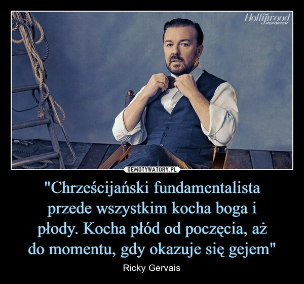 
    "Chrześcijański fundamentalista
przede wszystkim kocha boga i
płody. Kocha płód od poczęcia, aż
do momentu, gdy okazuje się gejem"