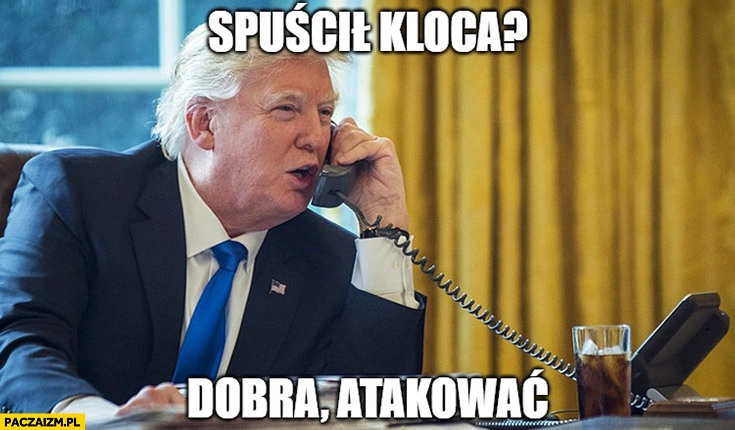 
    Trump: spuścił kloca? Dobra, atakować rozmawia przez telefon Iran