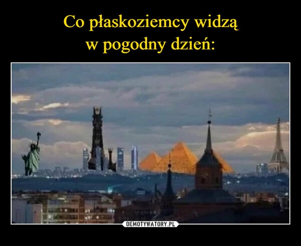 
    Co płaskoziemcy widzą
w pogodny dzień: