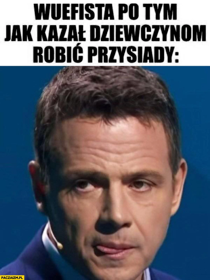 
    Trzaskowski wuefista po tym jak kazał dziewczynom robić przysiady oblizuje się