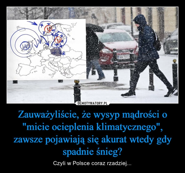 
    Zauważyliście, że wysyp mądrości o "micie ocieplenia klimatycznego", zawsze pojawiają się akurat wtedy gdy spadnie śnieg?