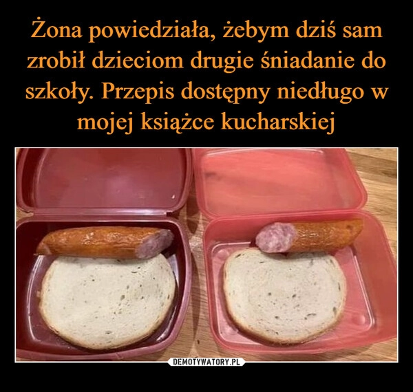 
    Żona powiedziała, żebym dziś sam zrobił dzieciom drugie śniadanie do szkoły. Przepis dostępny niedługo w mojej książce kucharskiej