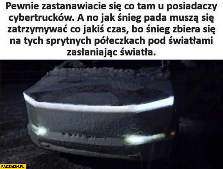 
    Pewnie zastanawiacie się co tam u posiadaczy Cybertrucków jak pada śnieg muszą się zatrzymywać bo śnieg zbiera się zasłaniając światła