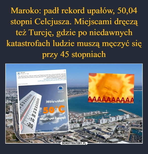 
    Maroko: padł rekord upałów, 50,04 stopni Celcjusza. Miejscami dręczą też Turcję, gdzie po niedawnych katastrofach ludzie muszą męczyć się przy 45 stopniach