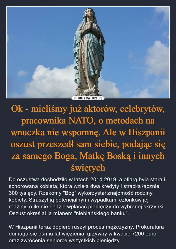 
    Ok - mieliśmy już aktorów, celebrytów, pracownika NATO, o metodach na wnuczka nie wspomnę. Ale w Hiszpanii oszust przeszedł sam siebie, podając się za samego Boga, Matkę Boską i innych świętych