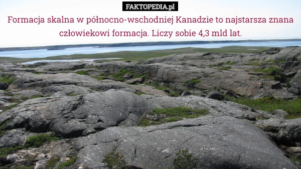 
    Formacja skalna w północno-wschodniej Kanadzie to najstarsza znana człowiekowi