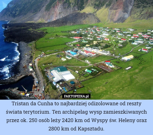 
    Tristan da Cunha to najbardziej odizolowane od reszty świata terytorium.