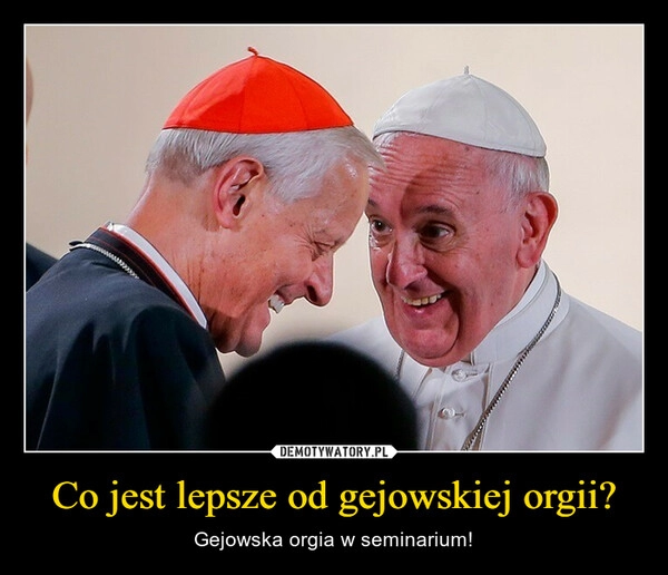 
    Co jest lepsze od gejowskiej orgii?