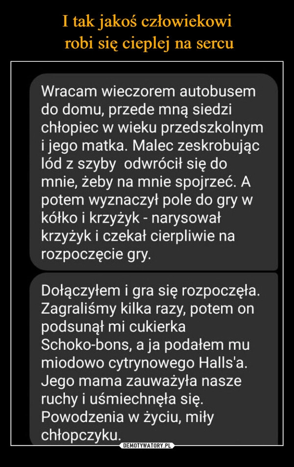 
    I tak jakoś człowiekowi
 robi się cieplej na sercu