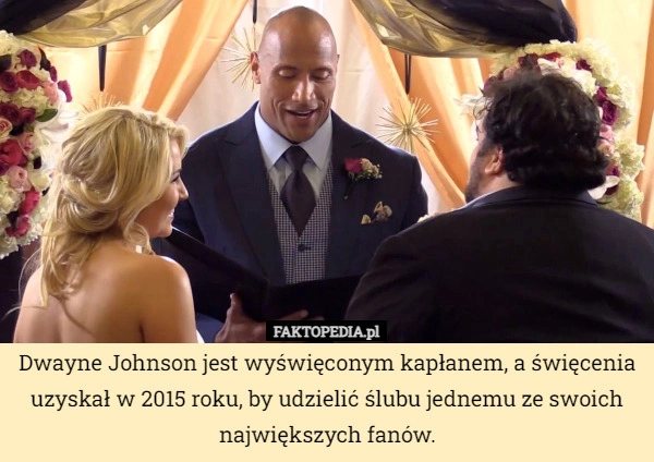 
    Dwayne Johnson jest wyświęconym kapłanem, a święcenia uzyskał w 2015 roku,