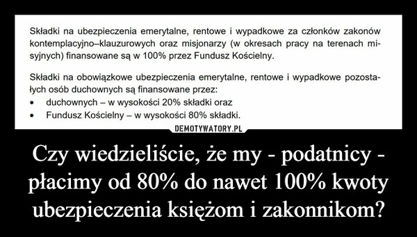 
    Czy wiedzieliście, że my - podatnicy - płacimy od 80% do nawet 100% kwoty ubezpieczenia księżom i zakonnikom?