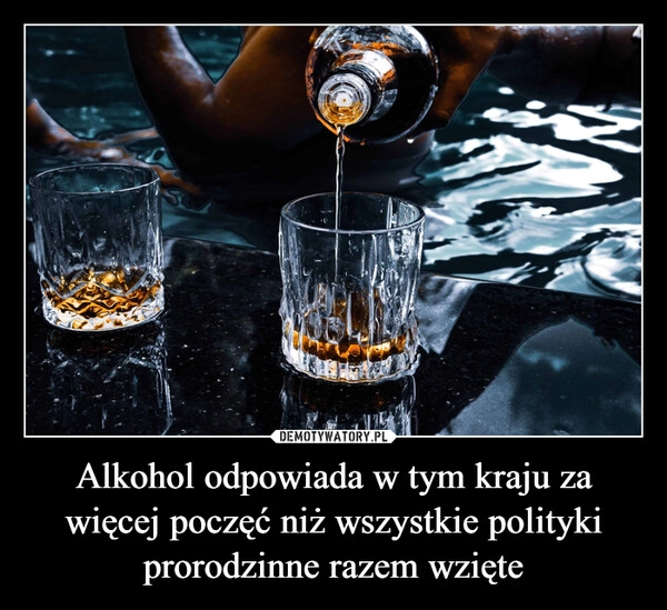 
    
Alkohol odpowiada w tym kraju za więcej poczęć niż wszystkie polityki prorodzinne razem wzięte 