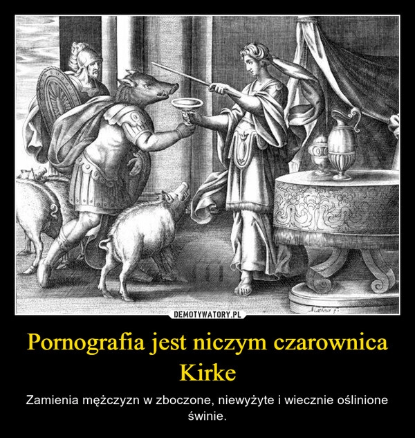 
    Pornografia jest niczym czarownica Kirke 