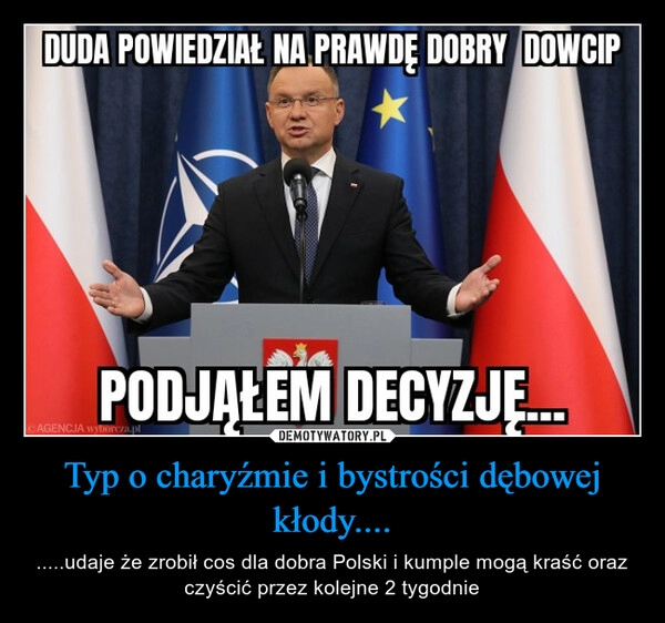 
    Typ o charyźmie i bystrości dębowej kłody....