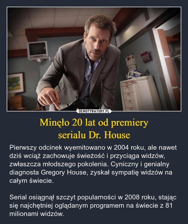 
    Minęło 20 lat od premiery
serialu Dr. House