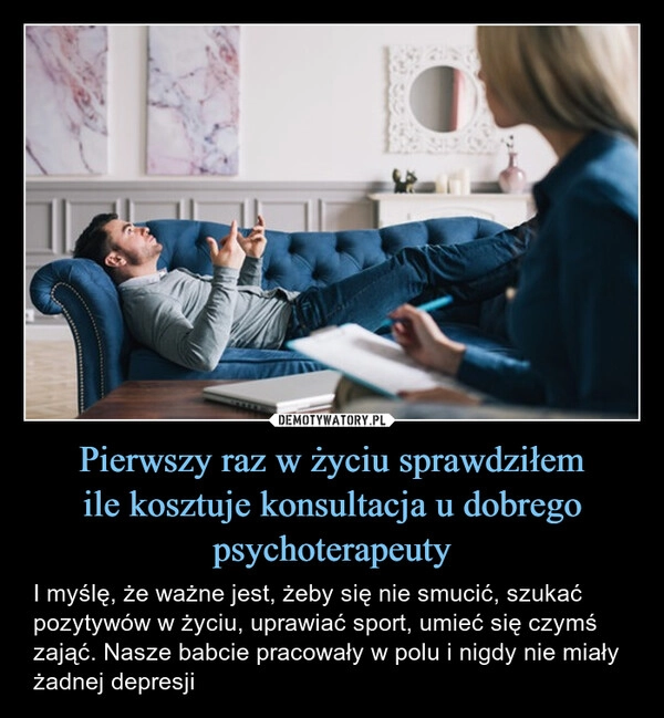 
    Pierwszy raz w życiu sprawdziłem
ile kosztuje konsultacja u dobrego psychoterapeuty