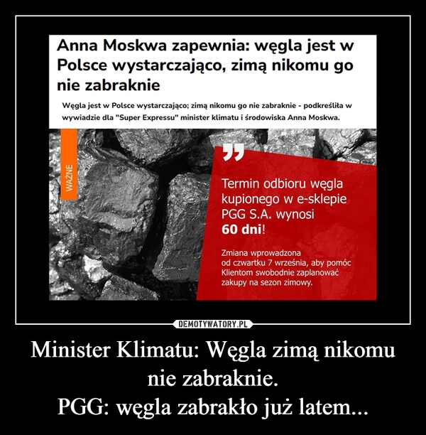 
    Minister Klimatu: Węgla zimą nikomu nie zabraknie.
PGG: węgla zabrakło już latem...