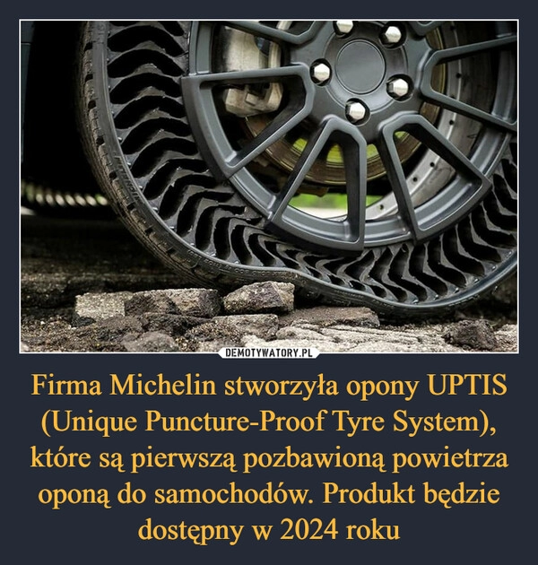 
    Firma Michelin stworzyła opony UPTIS (Unique Puncture-Proof Tyre System), które są pierwszą pozbawioną powietrza oponą do samochodów. Produkt będzie dostępny w 2024 roku