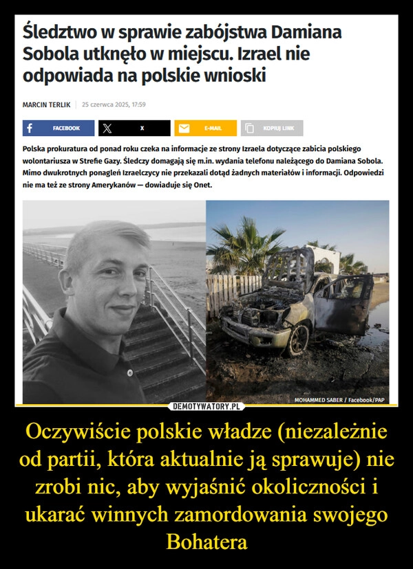 
    Oczywiście polskie władze (niezależnie od partii, która aktualnie ją sprawuje) nie zrobi nic, aby wyjaśnić okoliczności i ukarać winnych zamordowania swojego Bohatera