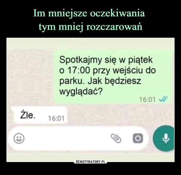 
    Im mniejsze oczekiwania 
tym mniej rozczarowań