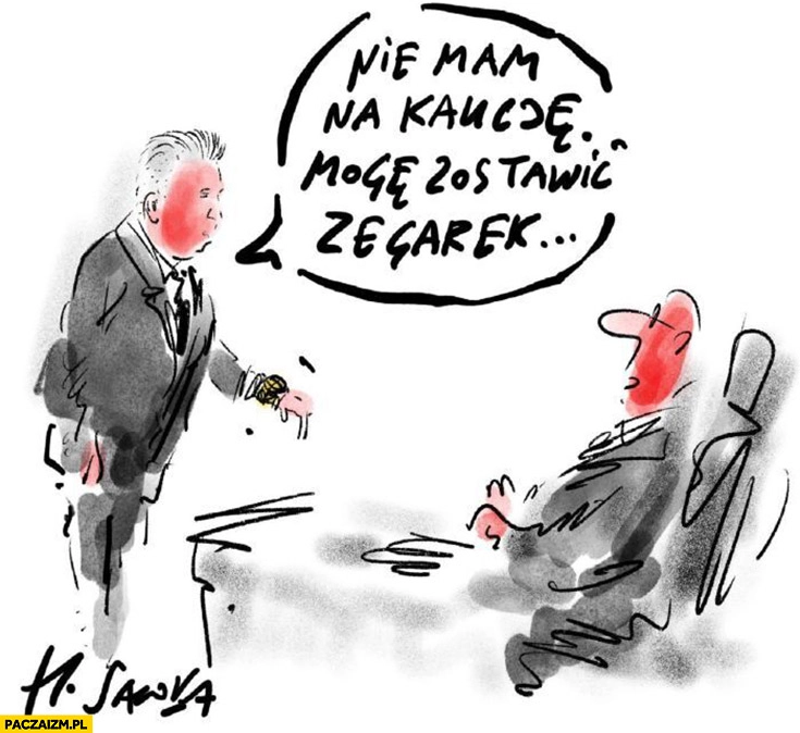 
    Piesiewicz nie mam na kaucję, mogę zostawić zegarek