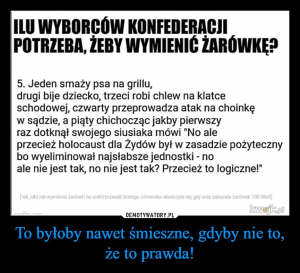 
    To byłoby nawet śmieszne, gdyby nie to, że to prawda!