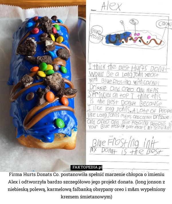 
    Firma Hurts Donats Co. postanowiła spełnić marzenie chłopca o imieniu Alex