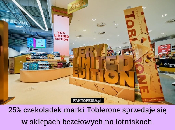
    25% czekoladek marki Toblerone sprzedaje się w sklepach bezcłowych na lotniskach.