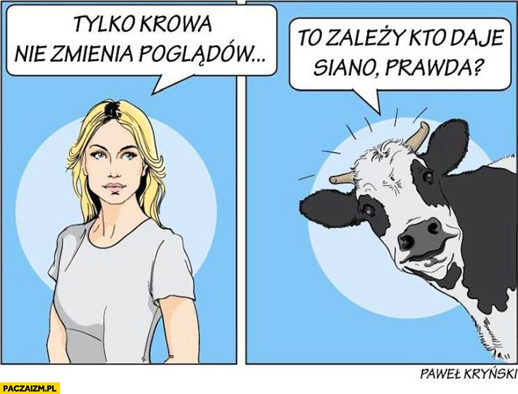 
    Tylko krowa nie zmienia poglądów. To zależy kto daje siano prawda? Magdalena Ogórek Kryński