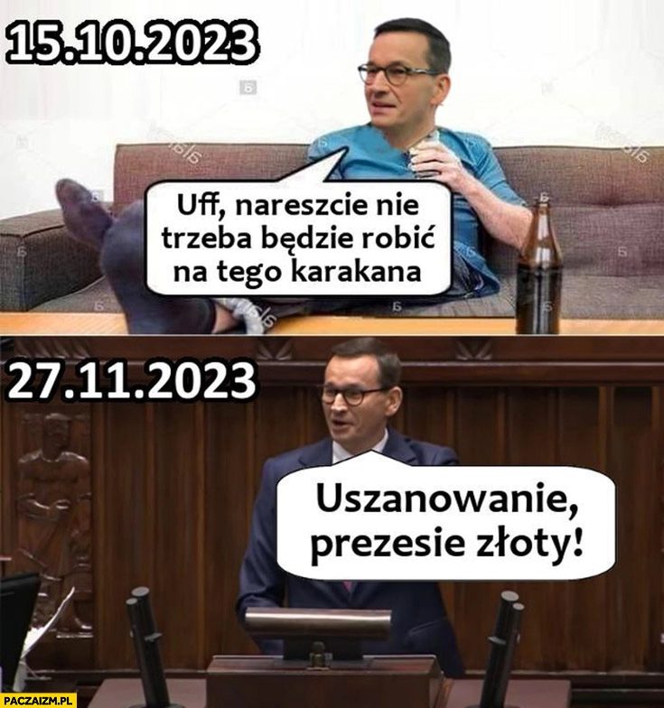 
    15 października Morawiecki nareszcie nie trzeba robić na tego karakana, 27 listopada uszanowanie prezesie złoty