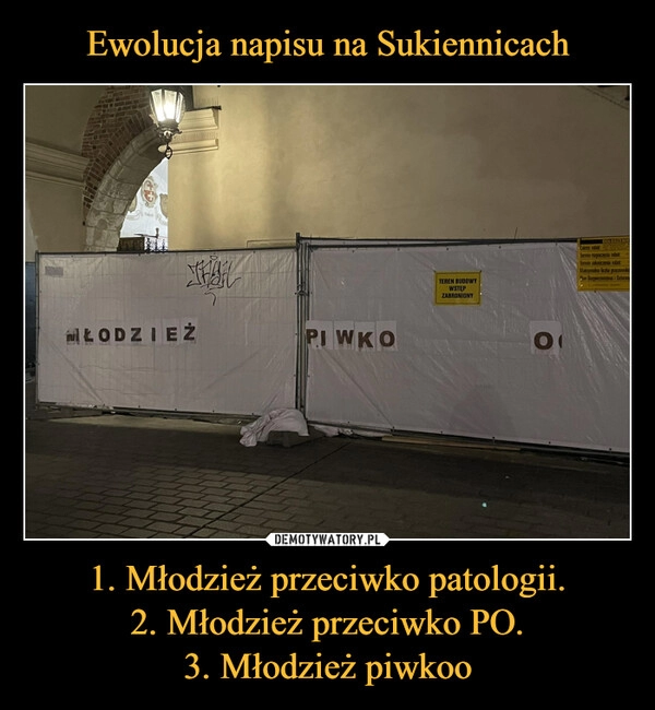 
    Ewolucja napisu na Sukiennicach 1. Młodzież przeciwko patologii.
2. Młodzież przeciwko PO.
3. Młodzież piwkoo