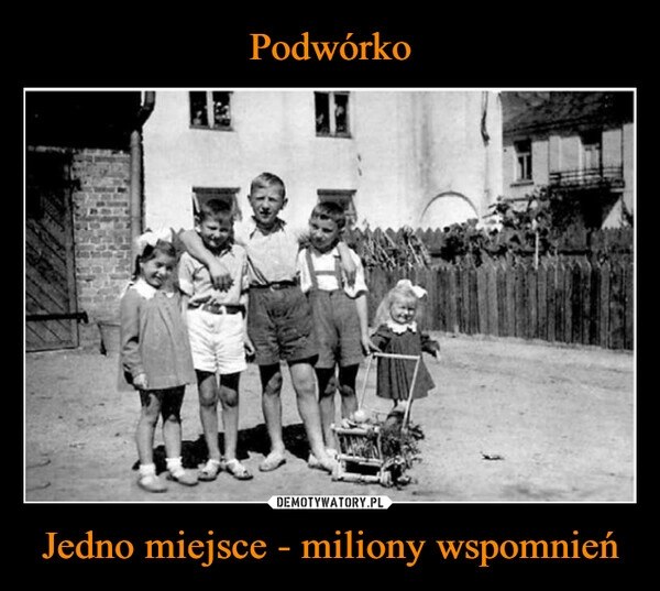 
    Podwórko Jedno miejsce - miliony wspomnień