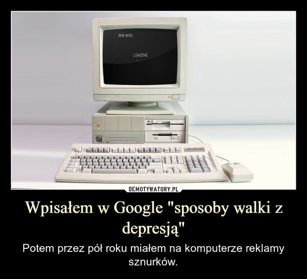 
    Wpisałem w Google "sposoby walki z depresją"