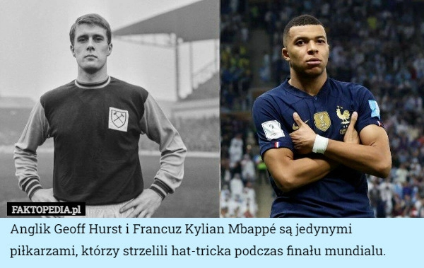 
    
			Anglik Geoff Hurst i Francuz Kylian Mbappé są jedynymi piłkarzami, którzy					