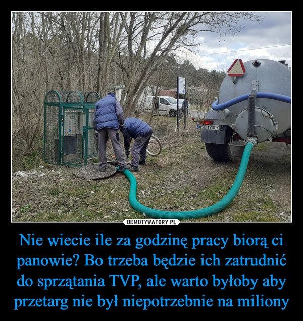 
    Nie wiecie ile za godzinę pracy biorą ci panowie? Bo trzeba będzie ich zatrudnić do sprzątania TVP, ale warto byłoby aby przetarg nie był niepotrzebnie na miliony